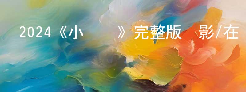 程歌的個人主頁,2024《小與舊》完整版電影/在線觀看/百度云-美劇天堂